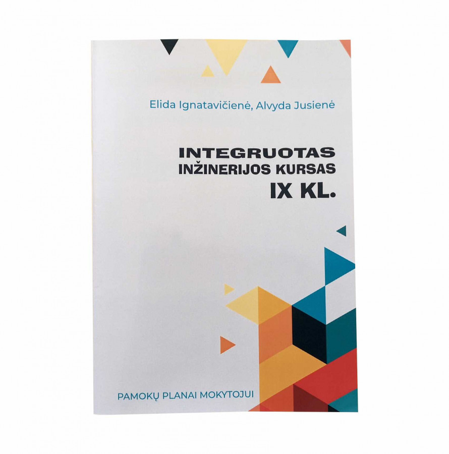 E. Ignatavičienė, A. Jusienė. Integruotas inžinerijos kursas IX klasei. Pamokų planai mokytojui (nekondiciniai)