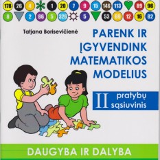 Tatjana Borisevičienė. Parenk ir įgyvendink matematikos modelius. II pratybų sąsiuvinis. (Daugyba ir dalyba)