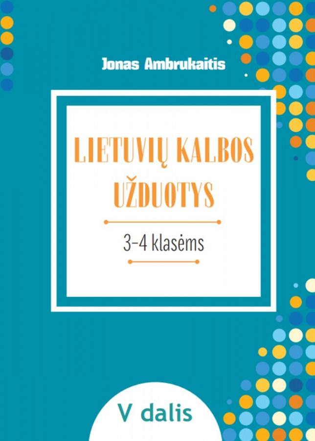 Jonas Ambrukaitis. LIETUVIŲ KALBOS UŽDUOTYS. Papildomo kalbinio ugdymo priemonė III–IV klasių mokiniams, V dalis