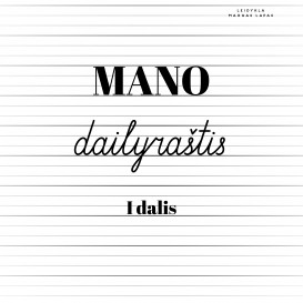 MANO dailyraštis. 1 dalis